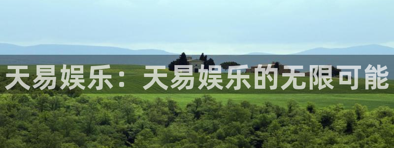 今年会app注册地址：天易娱乐：天易娱乐的无限可能